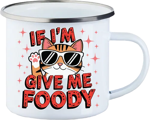 If I'm, give me foody