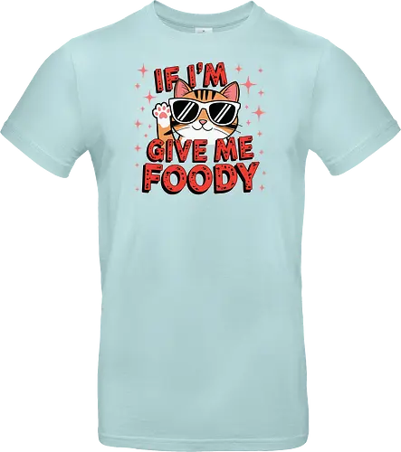 If I'm, give me foody