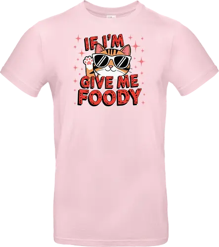 If I'm, give me foody