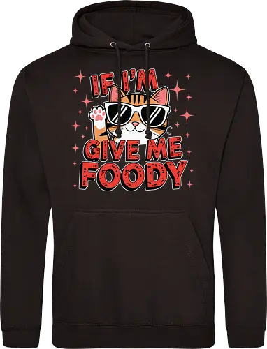 If I'm, give me foody