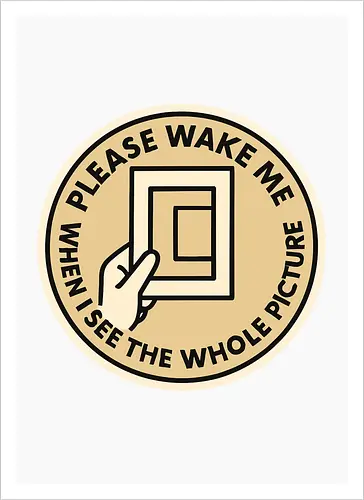 Please wake me when I see the whole picture
