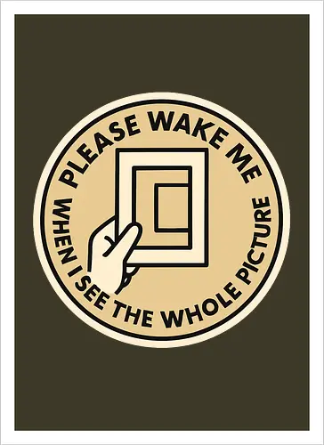 Please wake me when I see the whole picture