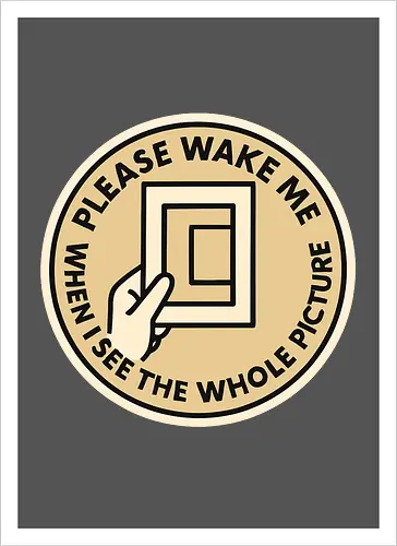 Please wake me when I see the whole picture
