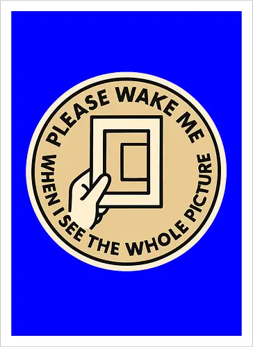 Please wake me when I see the whole picture