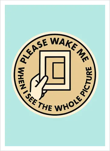 Please wake me when I see the whole picture