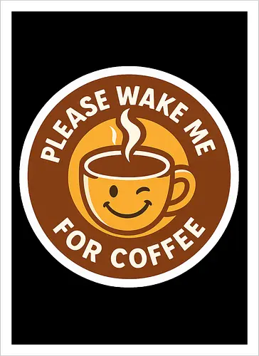 Please wake me for coffee