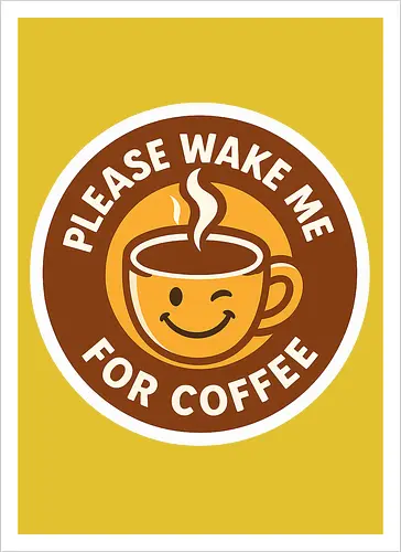 Please wake me for coffee