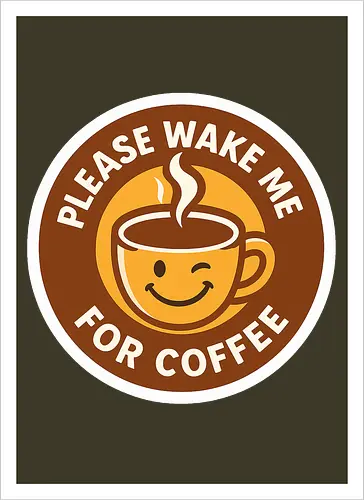 Please wake me for coffee