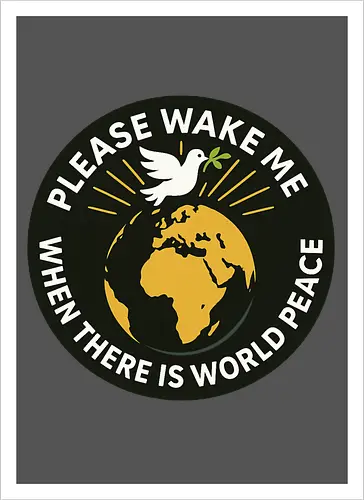 Please wake me when there is world peace