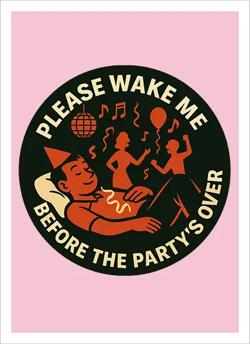 Please wake me before the party’s over