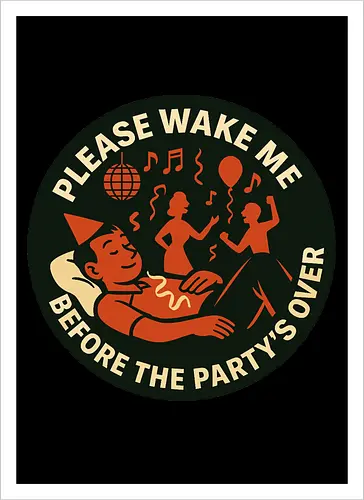 Please wake me before the party’s over