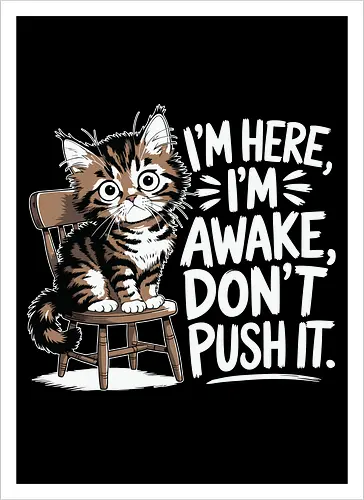 I'm here, I'm awake, don't push it