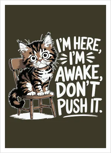 I'm here, I'm awake, don't push it