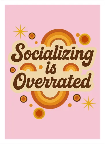 Socializing is Overrated