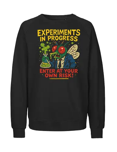 EXPERIMENTS IN PROGRESS - fly, lab, experiment, caution, risk, cartoon, text, science, vibrant, humor - Fairtrade Sweatshirt
