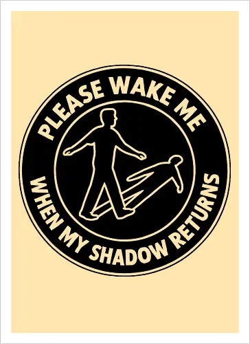 Please wake me when my shadow returns