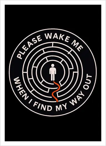 Please wake me when I find my way out