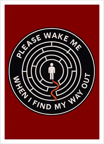 Please wake me when I find my way out