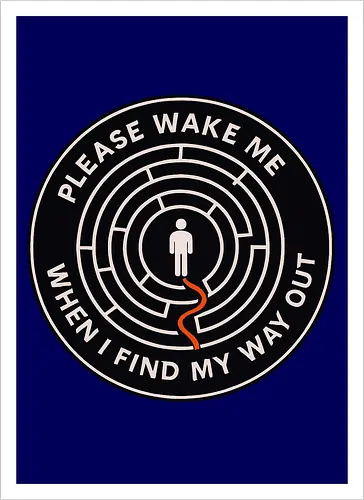 Please wake me when I find my way out
