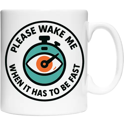 Please wake me when it has to be fast
