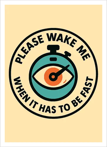 Please wake me when it has to be fast