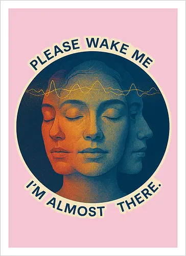 Please wake me. I’m almost there.