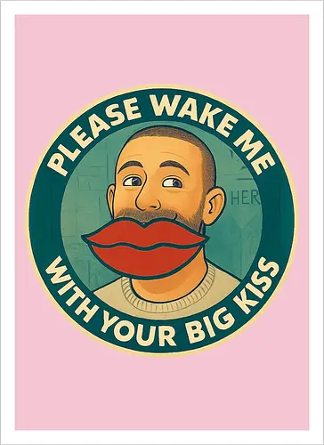 Please wake me – with your big kiss