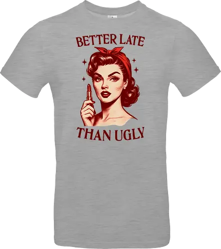 Better Late Than Ugly