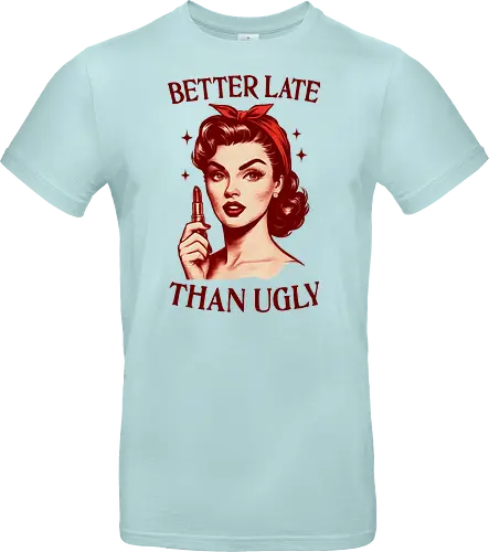 Better Late Than Ugly