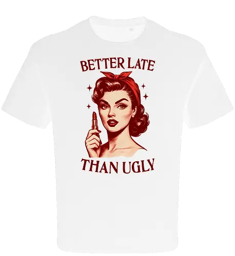 Better Late Than Ugly
