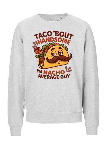 I'm nacho average guy - taco, mustache, rose, humor, playful, character, text, design, food, pun - Fairtrade Sweatshirt