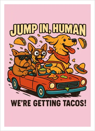 JUMP IN, HUMAN. WE'RE GETTING TACOS!