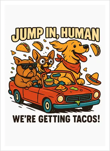 JUMP IN, HUMAN. WE'RE GETTING TACOS!