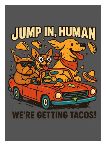 JUMP IN, HUMAN. WE'RE GETTING TACOS!