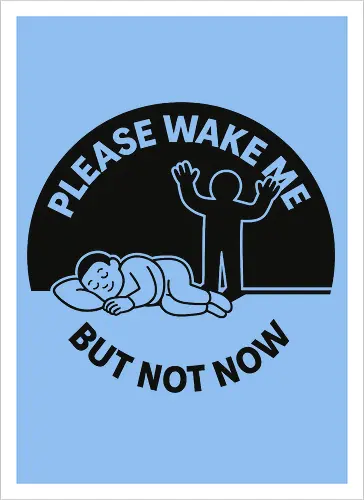 Please wake me but not now