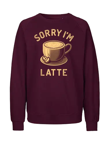 Sorry I'm Latte - coffee, caffeine, decaf, sarcasm, work life, black coffee, Anti Social, hate morning, dilligaf, idgaf, mind your business, introvert, anti human, anti people, internet meme, hilarious, vintage, retro, coffee lovers, coffee addict, depresso - Fairtrade Sweatshirt