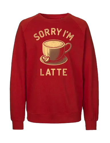 Sorry I'm Latte - coffee, caffeine, decaf, sarcasm, work life, black coffee, Anti Social, hate morning, dilligaf, idgaf, mind your business, introvert, anti human, anti people, internet meme, hilarious, vintage, retro, coffee lovers, coffee addict, depresso - Fairtrade Sweatshirt