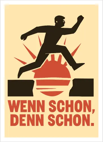 Wenn schon, denn schon.