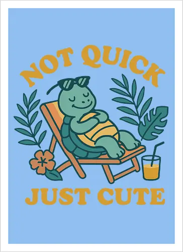 Not Quick Just Cute