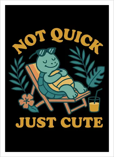 Not Quick Just Cute