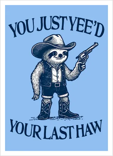 You Just Yee’d Your Last Haw