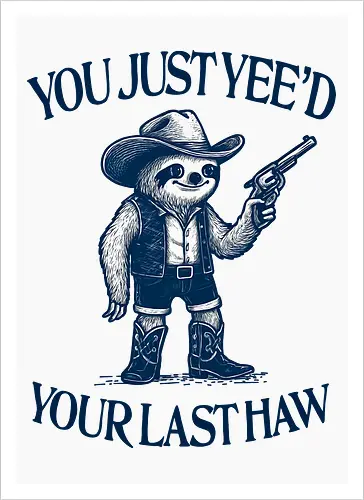 You Just Yee’d Your Last Haw