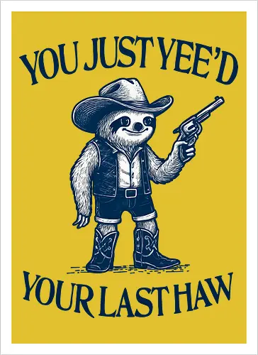 You Just Yee’d Your Last Haw