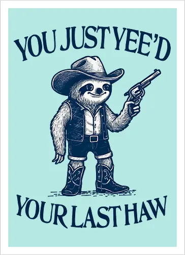 You Just Yee’d Your Last Haw