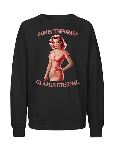Glam is Eternal - pain is temporary, glam is eternal, makeup, humor, empowered, strong woman, girl power, beautiful, beauty, sassy quote, sarcastic, funny, pretty - Fairtrade Sweatshirt