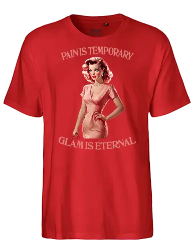 Glam is Eternal - pain is temporary, glam is eternal, makeup, humor, empowered, strong woman, girl power, beautiful, beauty, sassy quote, sarcastic, funny, pretty - Fairtrade T-Shirt