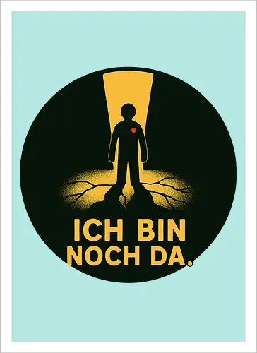 ICH BIN NOCH DA.