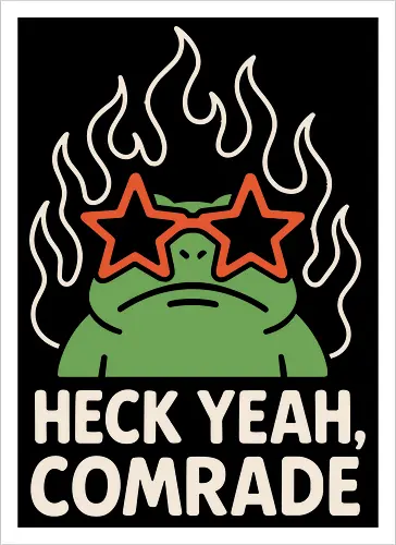 Heck Yeah, Comrade