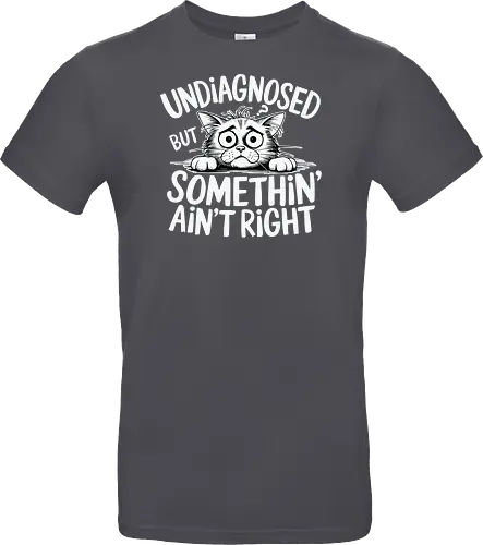 Undiagnosed but something' ain't right