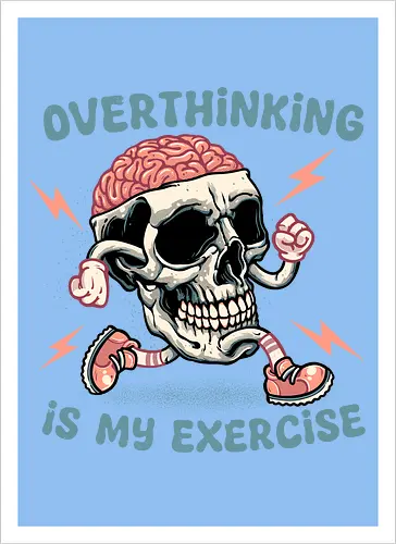 Over thinking is my exercise